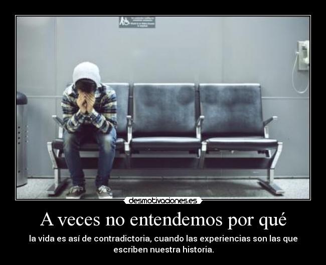 A veces no entendemos por qué - la vida es así de contradictoria, cuando las experiencias son las que
escriben nuestra historia.