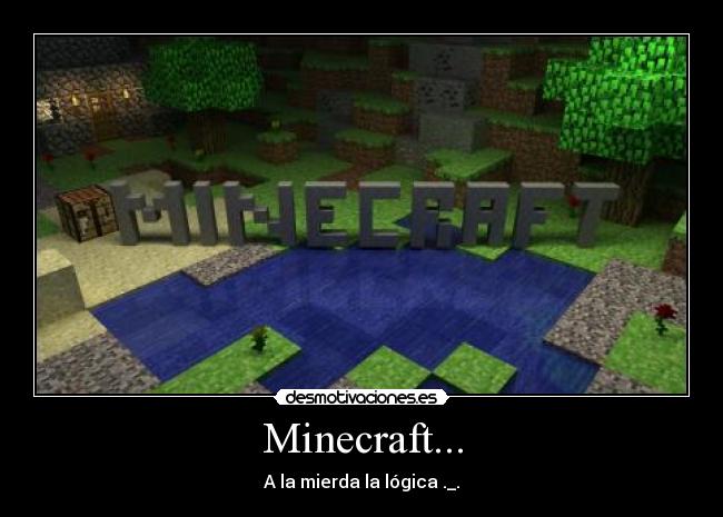 Minecraft... - A la mierda la lógica ._.