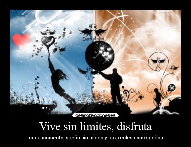 Vive sin limites, disfruta - cada momento, sueña sin miedo y haz reales esos sueños