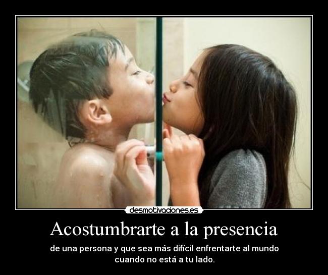 Acostumbrarte a la presencia -