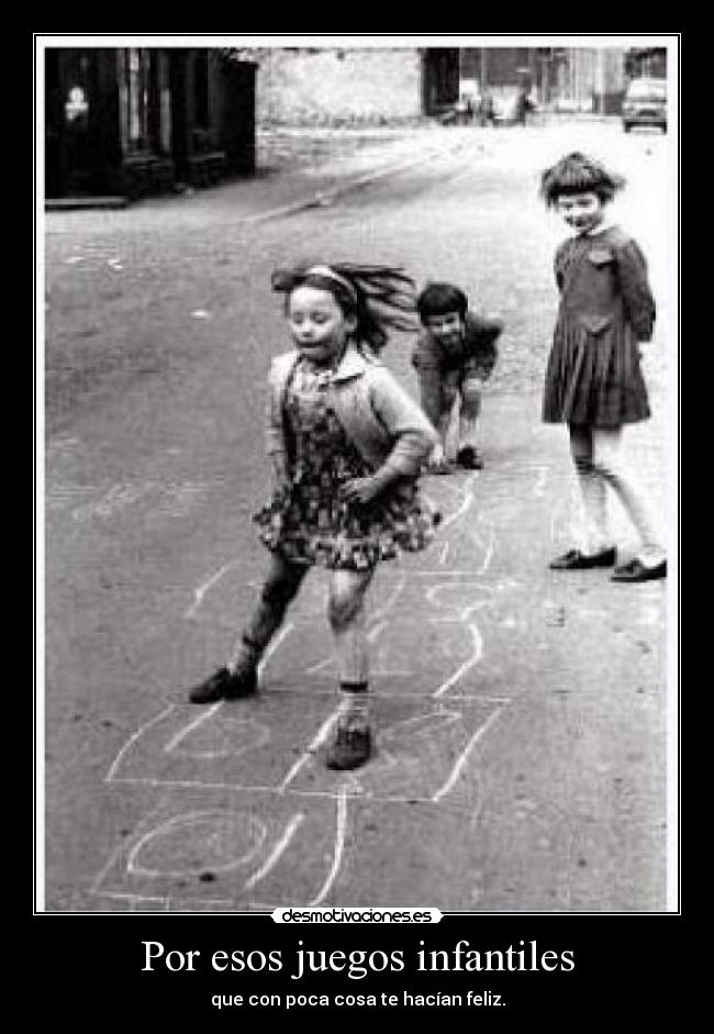Por esos juegos infantiles - que con poca cosa te hacían feliz.