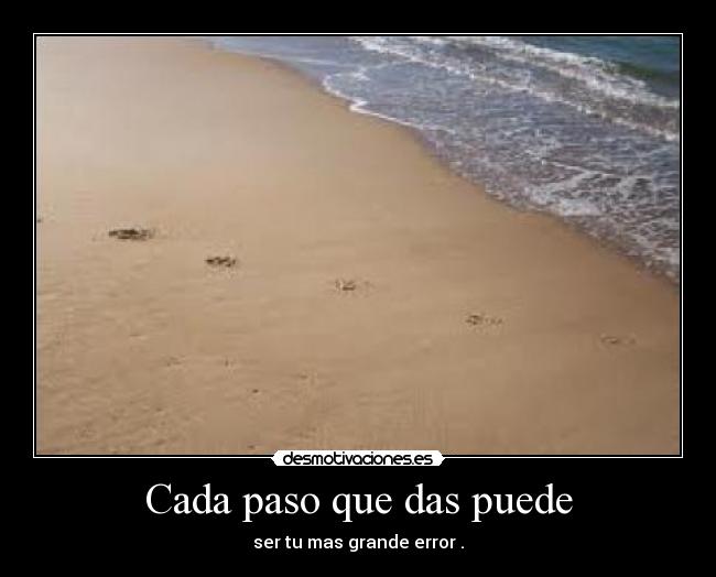 Cada paso que das puede - ser tu mas grande error .