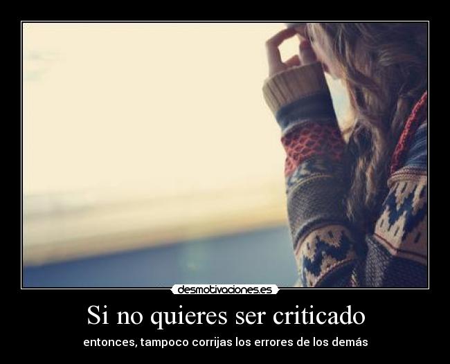 Si no quieres ser criticado - entonces, tampoco corrijas los errores de los demás