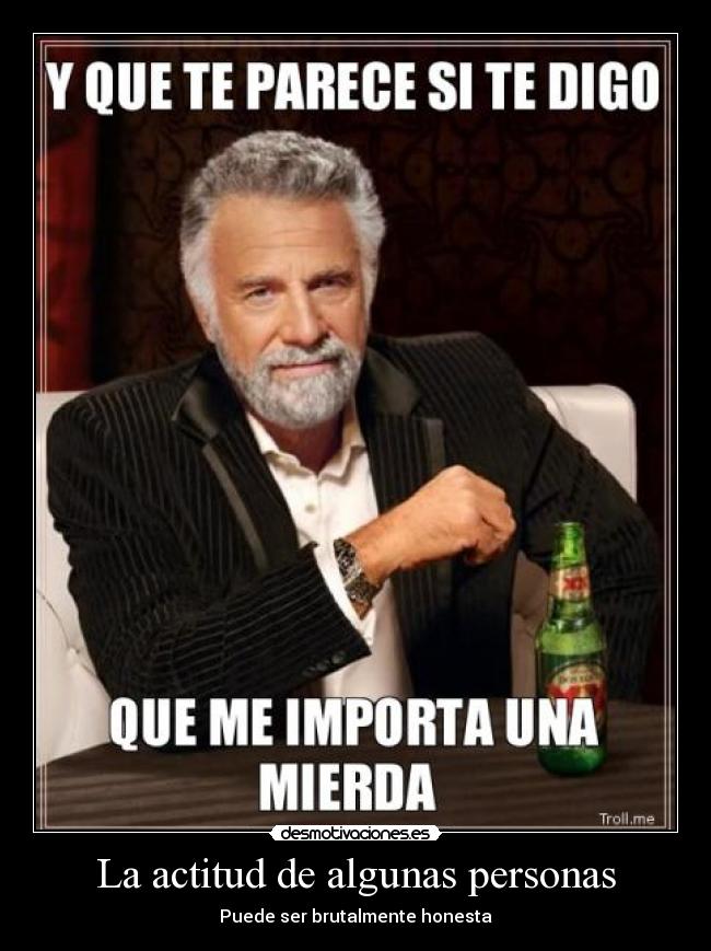 La actitud de algunas personas - Puede ser brutalmente honesta