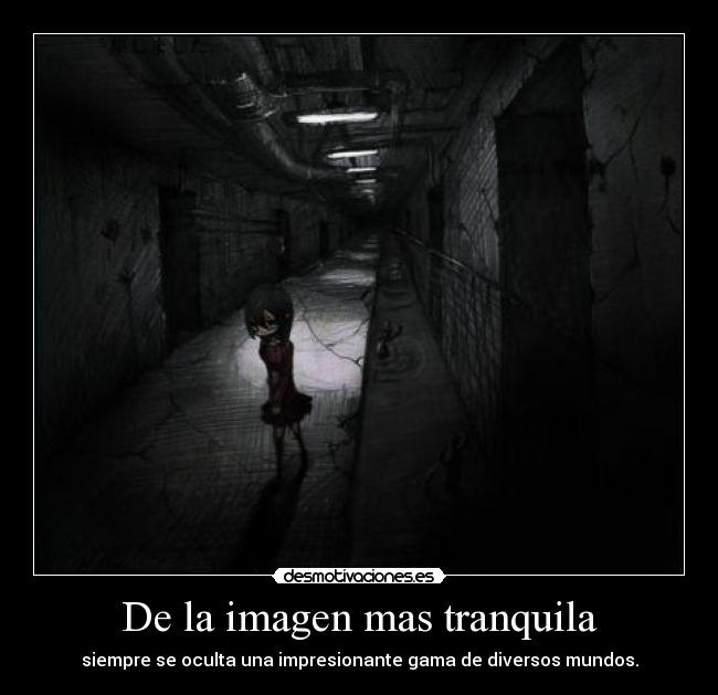 De la imagen mas tranquila - siempre se oculta una impresionante gama de diversos mundos.