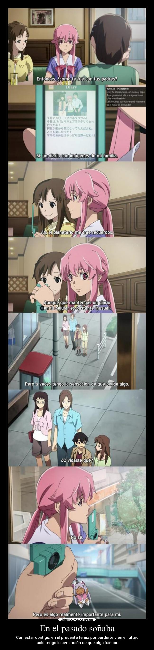 En el pasado soñaba - Con estar contigo, en el presente temia por perderte y en el futuro
solo tengo la sensación de que algo fuimos.