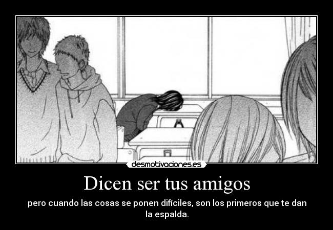 Dicen ser tus amigos - pero cuando las cosas se ponen difíciles, son los primeros que te dan la espalda.