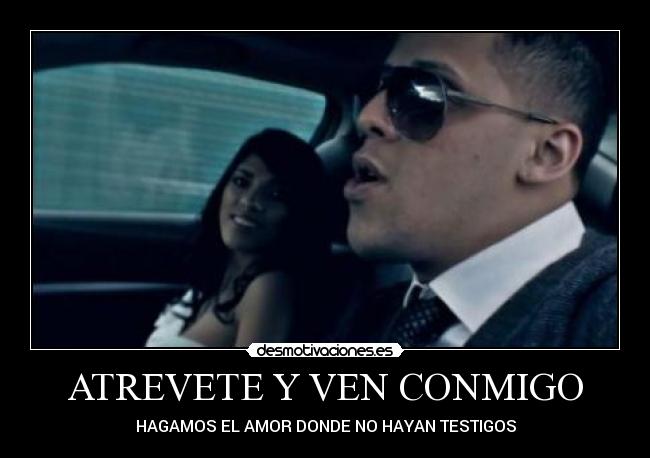 ATREVETE Y VEN CONMIGO - HAGAMOS EL AMOR DONDE NO HAYAN TESTIGOS