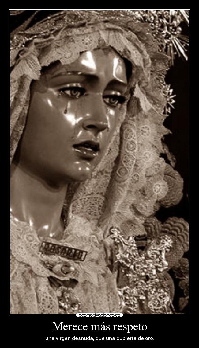 Merece más respeto - una virgen desnuda, que una cubierta de oro.