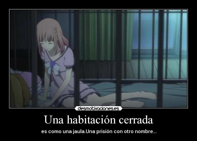 Una habitación cerrada - es como una jaula.Una prisión con otro nombre...