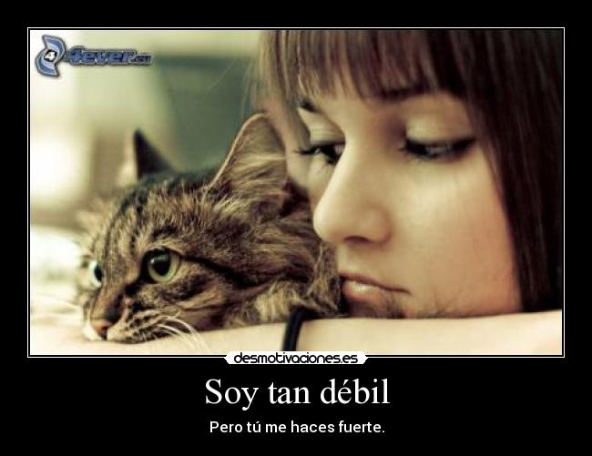 Soy tan débil - Pero tú me haces fuerte.
