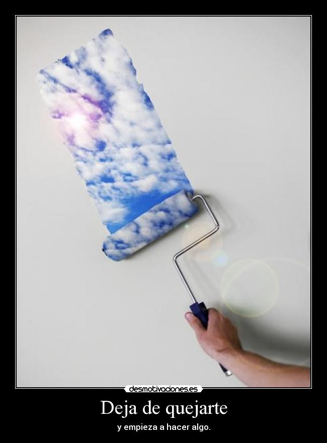 Deja de quejarte - y empieza a hacer algo.