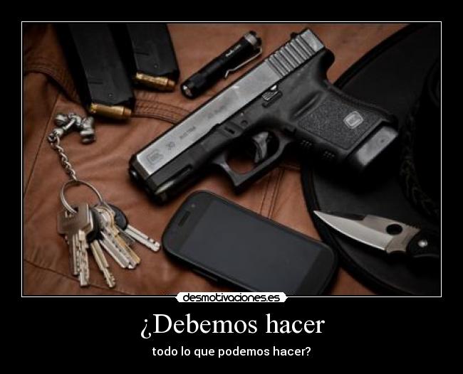 ¿Debemos hacer - todo lo que podemos hacer?