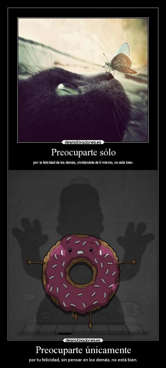 Preocuparte únicamente - por tu felicidad, sin pensar en los demás, no está bien.