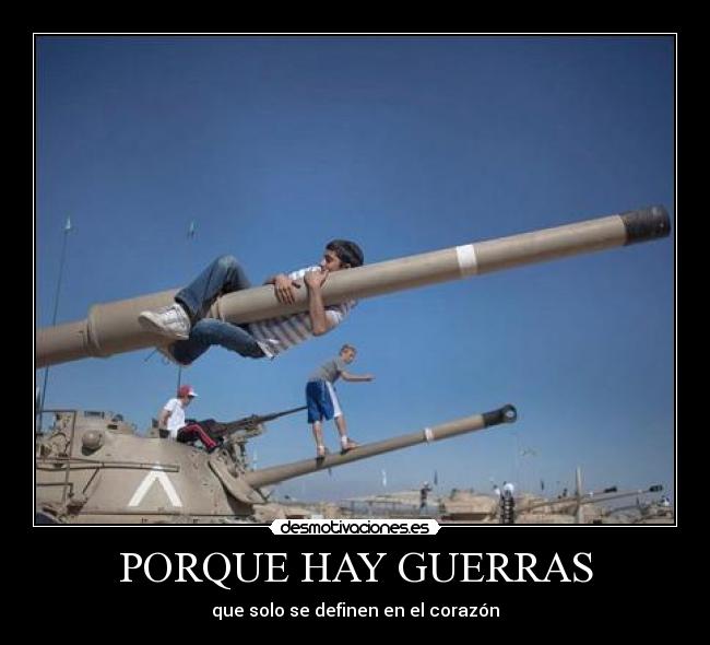 PORQUE HAY GUERRAS - que solo se definen en el corazón