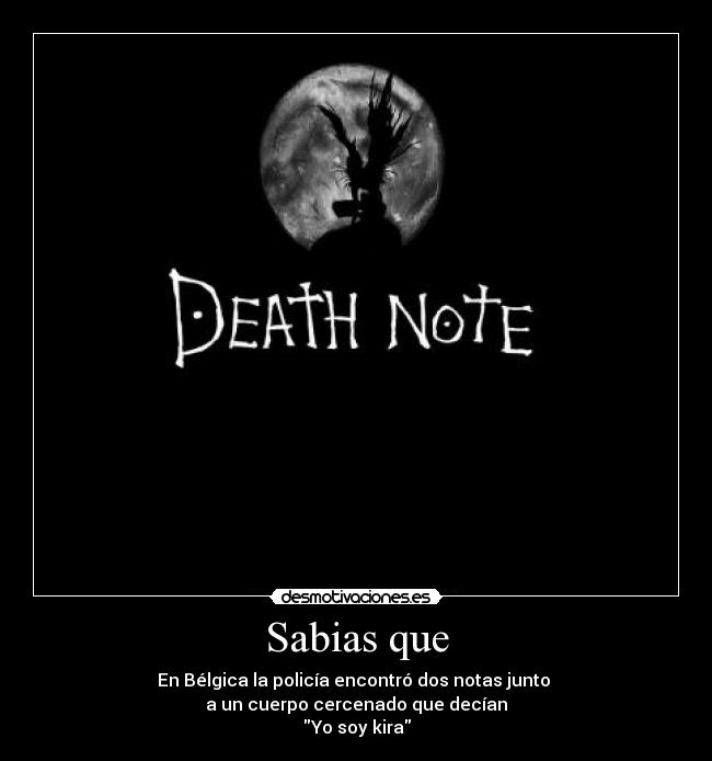 Sabias que - En Bélgica la policía encontró dos notas junto
a un cuerpo cercenado que decían
Yo soy kira