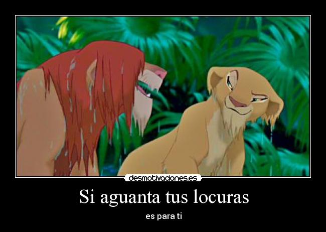 Si aguanta tus locuras - es para ti