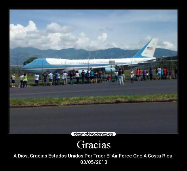 Gracias - A Dios, Gracias Estados Unidos Por Traer El Air Force One A Costa Rica
03/05/2013