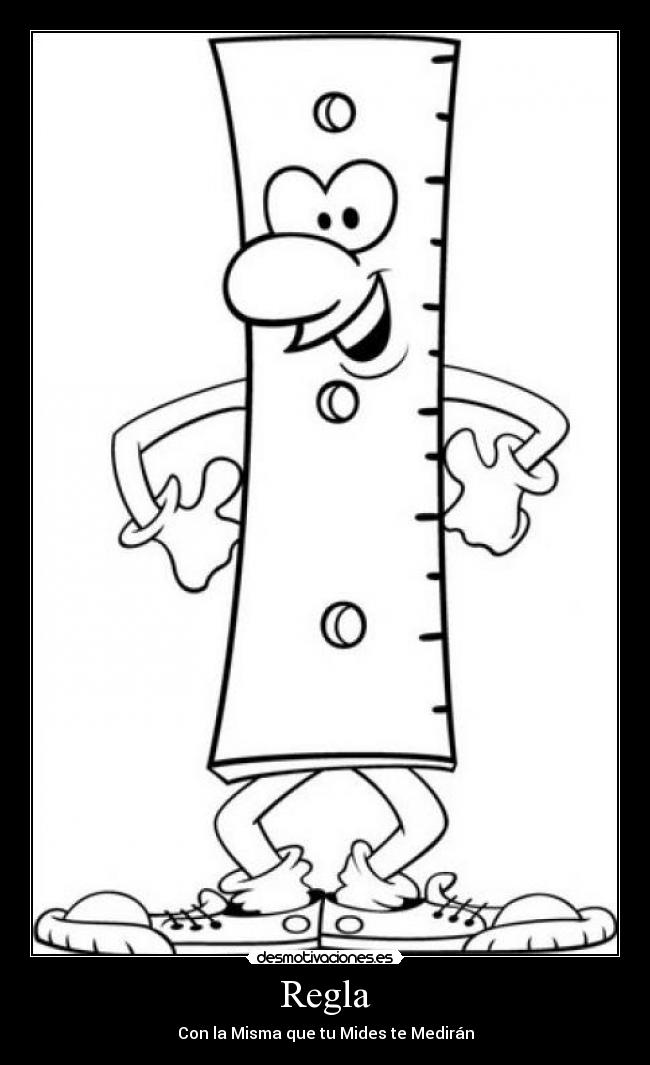 Regla - Con la Misma que tu Mides te Medirán