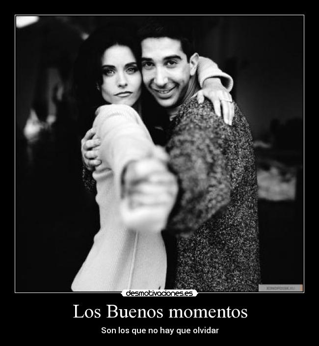 Los Buenos momentos - Son los que no hay que olvidar