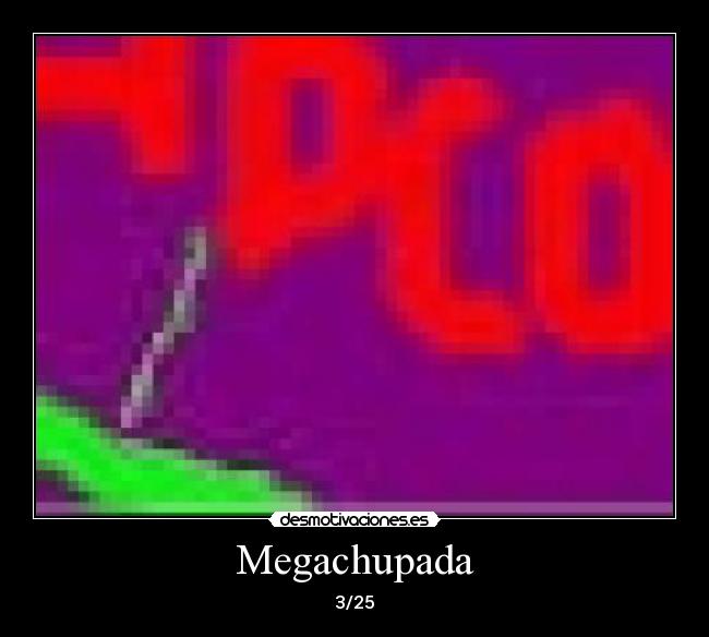 Megachupada - 3/25