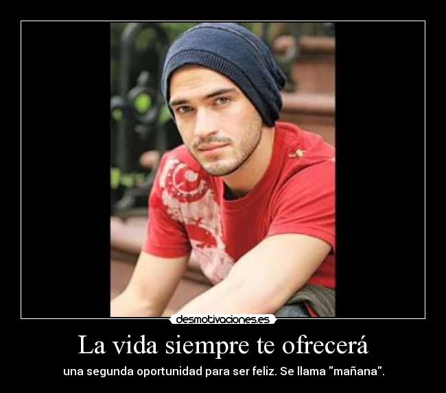 La vida siempre te ofrecerá - una segunda oportunidad para ser feliz. Se llama mañana.