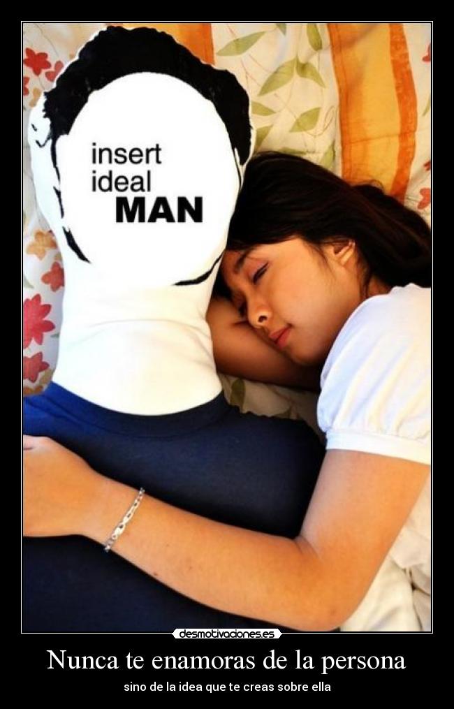 Nunca te enamoras de la persona - sino de la idea que te creas sobre ella
