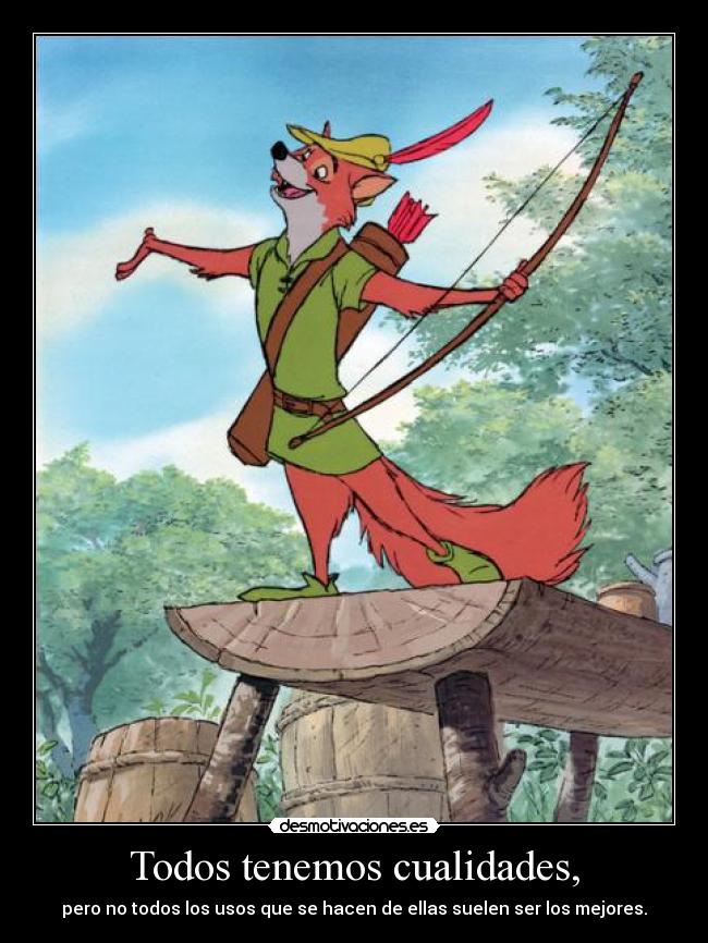 Todos tenemos cualidades, -