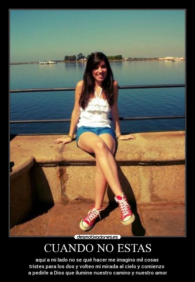 CUANDO NO ESTAS - aquí a mi lado no se qué hacer me imagino mil cosas
tristes para los dos y volteo mi mirada al cielo y comienzo
a pedirle a Dios que ilumine nuestro camino y nuestro amor
