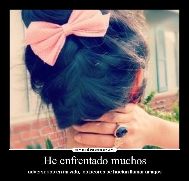 He enfrentado muchos - adversarios en mi vida, los peores se hacían llamar amigos