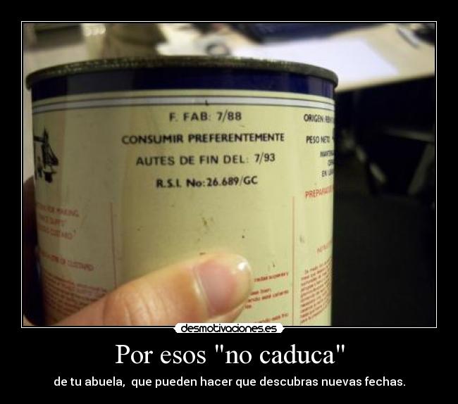 Por esos no caduca - de tu abuela,  que pueden hacer que descubras nuevas fechas.
