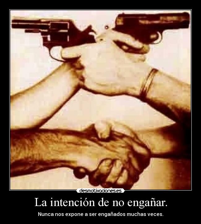 La intención de no engañar. - Nunca nos expone a ser engañados muchas veces.
