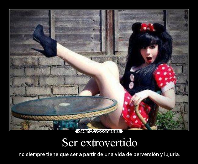 Ser extrovertido - no siempre tiene que ser a partir de una vida de perversión y lujuria.