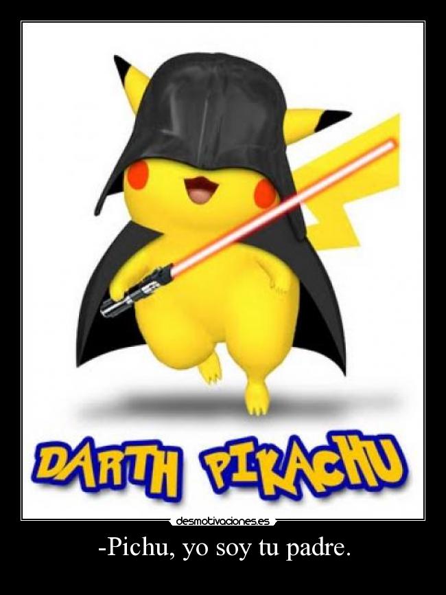 -Pichu, yo soy tu padre. -