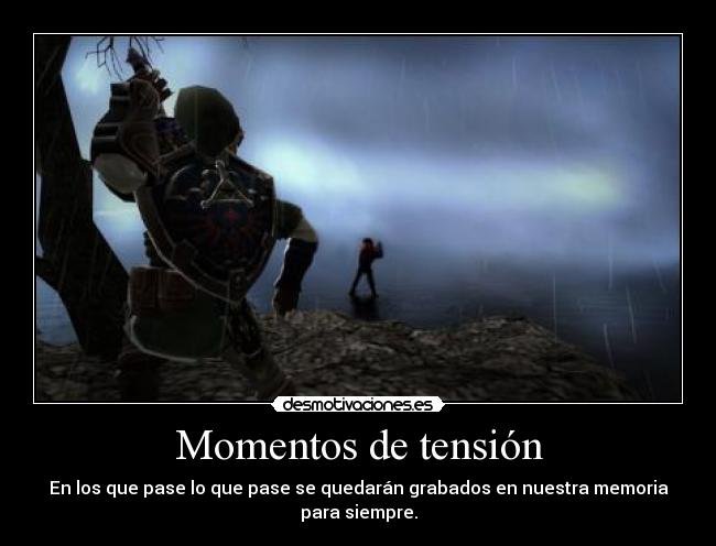 Momentos de tensión - En los que pase lo que pase se quedarán grabados en nuestra memoria
para siempre.
