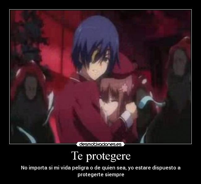 Te protegere - No importa si mi vida peligra o de quien sea, yo estare dispuesto a protegerte siempre