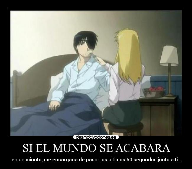 SI EL MUNDO SE ACABARA - en un minuto, me encargaría de pasar los últimos 60 segundos junto a ti...