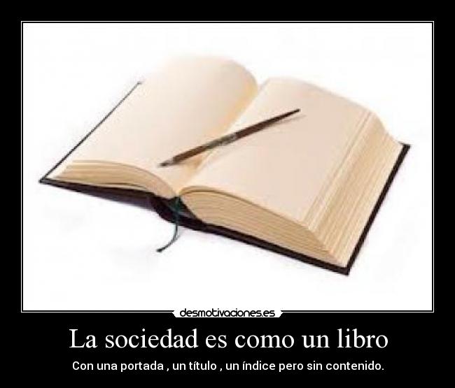 La sociedad es como un libro - Con una portada , un título , un índice pero sin contenido.
