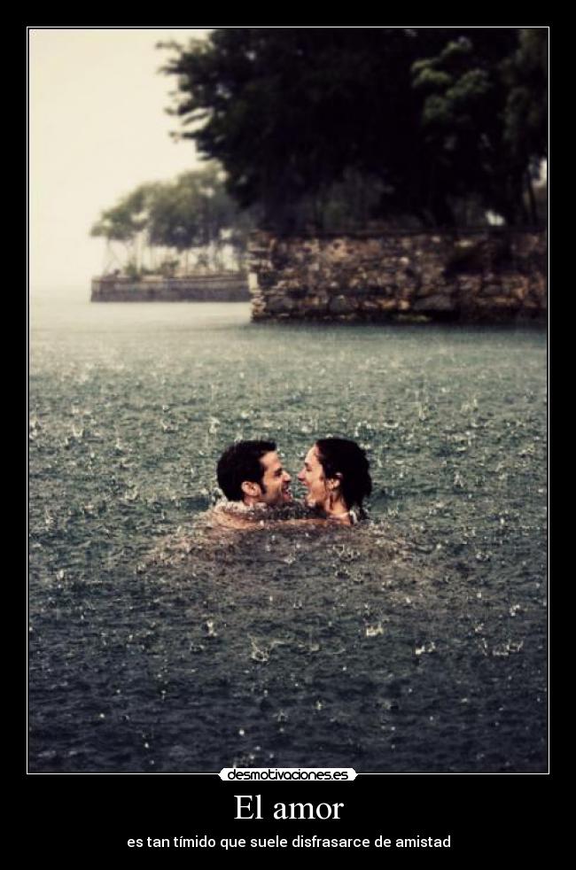 El amor - es tan tímido que suele disfrasarce de amistad