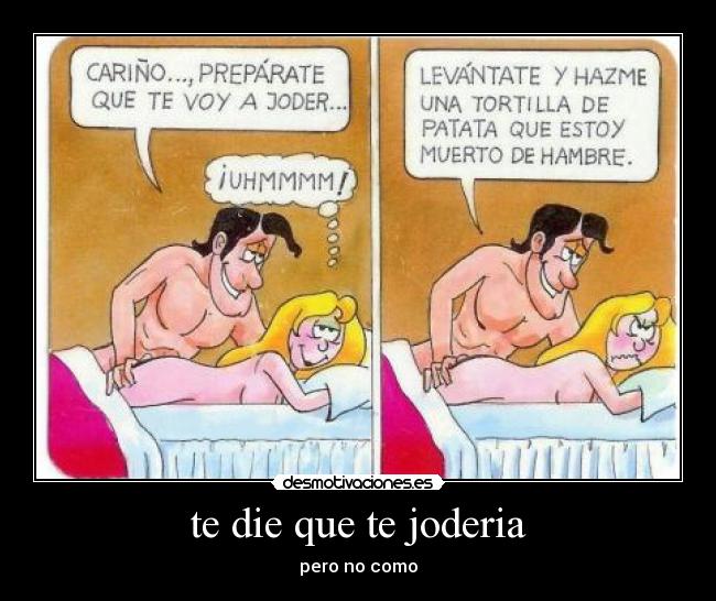 te die que te joderia - pero no como
