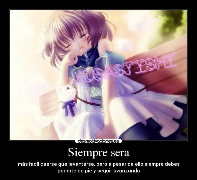 Siempre sera - más facíl caerse que levantarse, pero a pesar de ello siempre debes
ponerte de pie y seguir avanzando