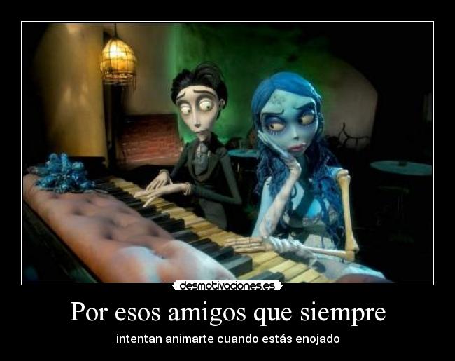 Por esos amigos que siempre - intentan animarte cuando estás enojado