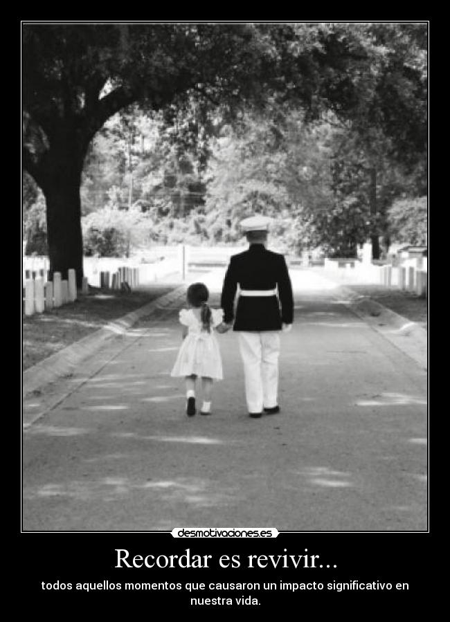 Recordar es revivir... - todos aquellos momentos que causaron un impacto significativo en nuestra vida.