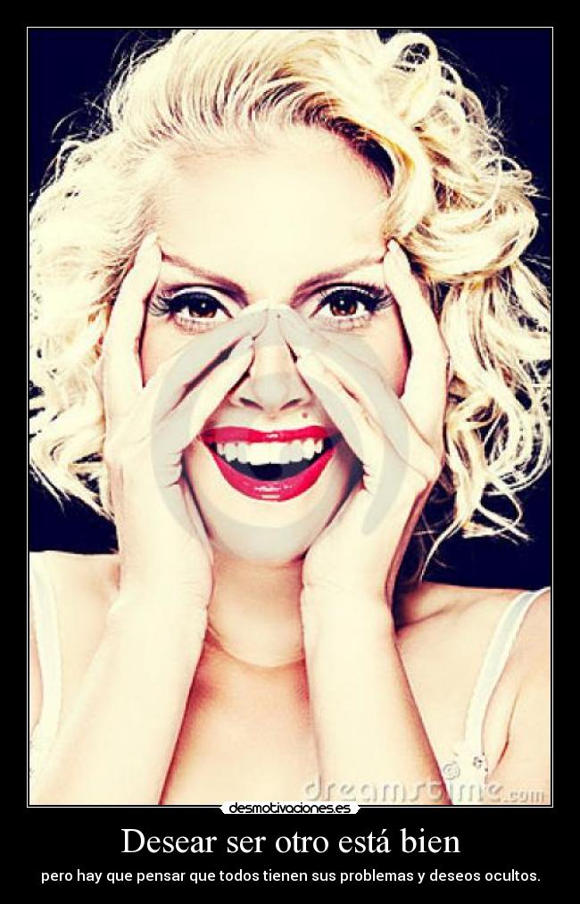Desear ser otro está bien - pero hay que pensar que todos tienen sus problemas y deseos ocultos.