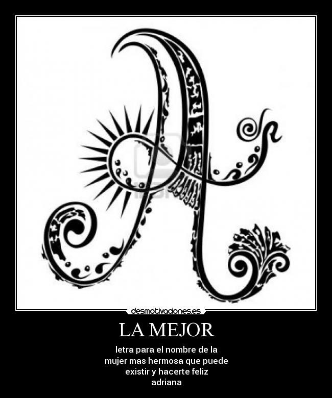 LA MEJOR - letra para el nombre de la
mujer mas hermosa que puede
existir y hacerte feliz
adriana