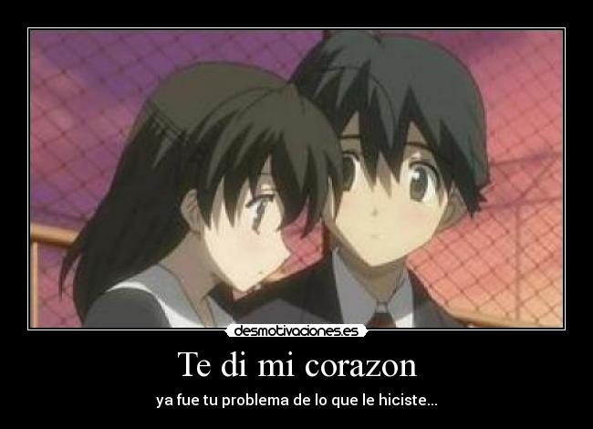 Te di mi corazon - ya fue tu problema de lo que le hiciste...