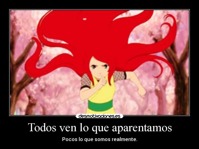 Todos ven lo que aparentamos - Pocos lo que somos realmente.