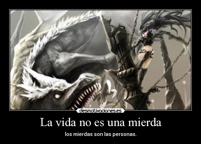 La vida no es una mierda - los mierdas son las personas.