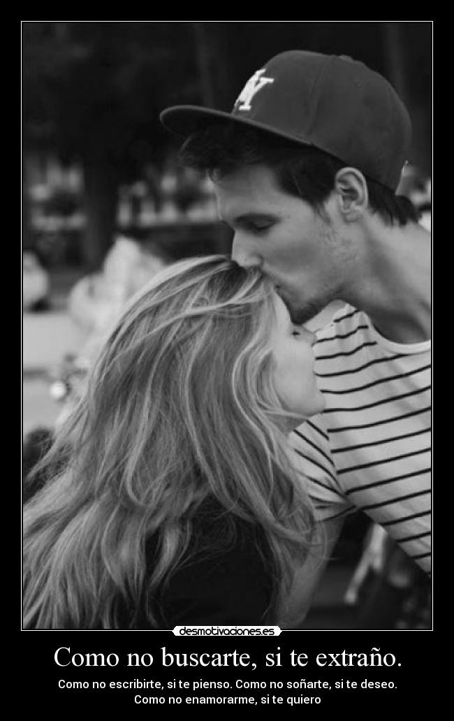 Como no buscarte, si te extraño. -