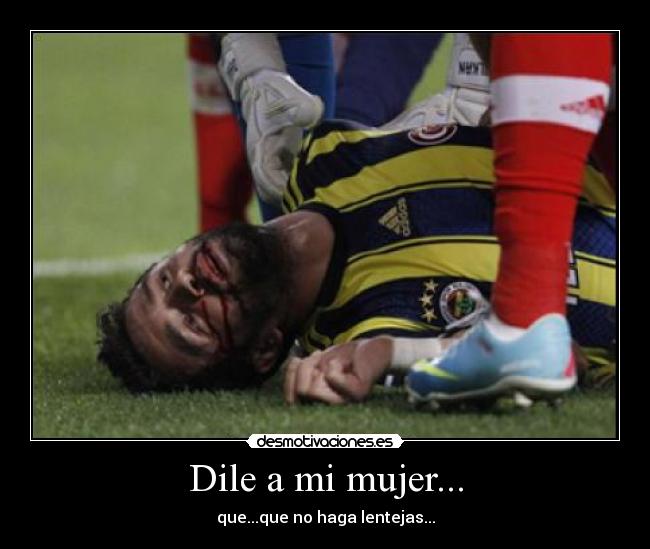 Dile a mi mujer... - que...que no haga lentejas...